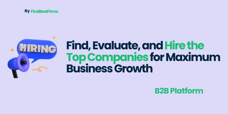 find-evaluate-and-hire-the-top-companies-for-maximum-business-growth-findbestfirms-guide/